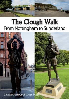 The Clough Walk: From Nottingham to Sunderland - Martin, Perry, and Smith, Geoff