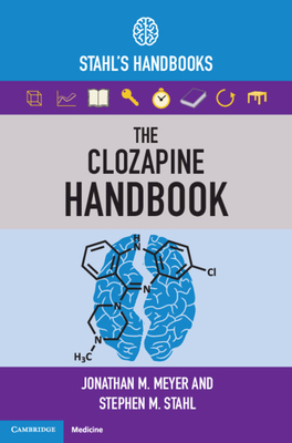 The Clozapine Handbook: Stahl's Handbooks - Meyer, Jonathan M., and Stahl, Stephen M.
