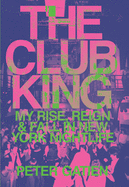 The Club King: My Rise, Reign, and Fall in New York Nightlife