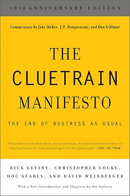 The Cluetrain Manifesto: 10th Anniversary Edition - Locke, Christopher, and Gillmor, Dan, and Weinberger, David