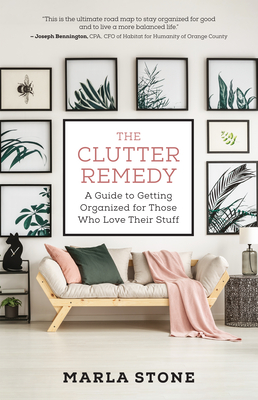 The Clutter Remedy: A Guide to Getting Organized for Those Who Love Their Stuff - Stone, Marla