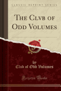 The Clvb of Odd Volumes (Classic Reprint)
