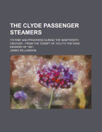 The Clyde Passenger Steamers; Its Rise and Progress During the Nineteenth Century from the 'Comet' of 1812 to the 'King Edward' of 1901