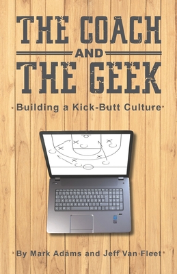 The Coach and the Geek: Building a Kick-Butt Culture - Van Fleet, Jeff, and Adams, Mark