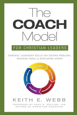 The Coach Model for Christian Leaders: Powerful Leadership Skills for Solving Problems, Reaching Goals, and Developing Others - Webb, Keith E, and Collins, Gary R (Foreword by)