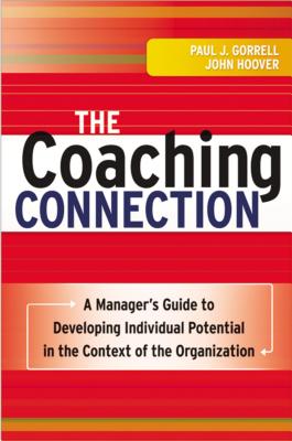 The Coaching Connection: A Manager's Guide to Developing Individual Potential in the Context of the Organization - Hoover, John, and Gorrell, Paul