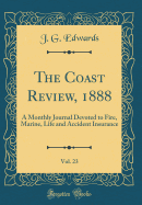 The Coast Review, 1888, Vol. 23: A Monthly Journal Devoted to Fire, Marine, Life and Accident Insurance (Classic Reprint)