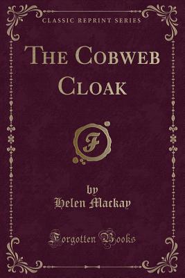 The Cobweb Cloak (Classic Reprint) - MacKay, Helen