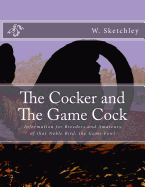 The Cocker and The Game Cock: Information for Breeders and Amateurs of that Noble Bird, the Game Fowl