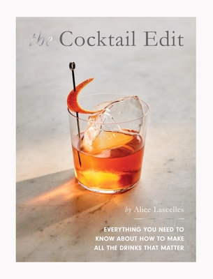 The Cocktail Edit: Everything You Need to Know about How to Make All the Drinks That Matter - Lascelles, Alice