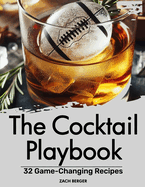The Cocktail Playbook: 32 Game-Changing Recipes
