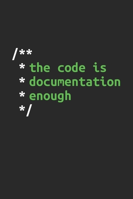 The Code Is Documentation Enough: Dotgrid Coding Notebook for Apps and Software Developers, Programmers, Coding Nerds and Developer Geeks - Developer Journals, Programmer and Softw