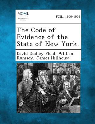 The Code of Evidence of the State of New York. - Field, David Dudley, and Rumsey, William, and Hillhouse, James