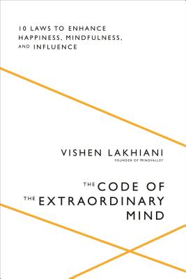 The Code of the Extraordinary Mind: 10 Laws to Enhance Happiness, Mindfulness, and Influence - Lakhiani, Vishen