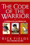 The Code of the Warrior: In History, Myth, and Everyday Life