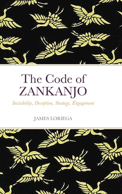 The Code of ZANKANJO: Invisibility, Deception, Strategy, Engagement - Loriega, James