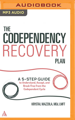 The Codependency Recovery Plan: A 5-Step Guide to Understand, Accept, and Break Free from the Codependent Cycle - Mazzola, Krystal, Ed, Lmft, and Henning, Linda (Read by)