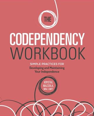 The Codependency Workbook: Simple Practices for Developing and Maintaining Your Independence - Mazzola, Krystal