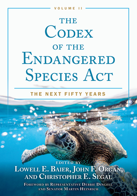 The Codex of the Endangered Species Act, Volume II: The Next Fifty Years - Organ, John F (Editor), and Baier, Lowell E (Editor), and Dingell, Representative Debbie (Foreword by)