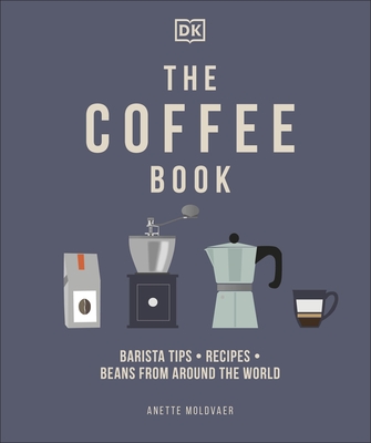 The Coffee Book: Barista Tips * Recipes * Beans from Around the World - Moldvaer, Anette