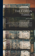 The Coffin Family: the Life of Tristram Coffyn, of Nantucket, Mass., Founder of the Family Line in America; Together With Reminiscences and Anecdotes of Some of His Numerous Descendants, and Some Historical Information Concerning the Ancient Families...