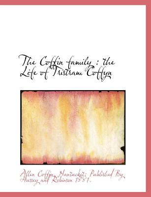 The Coffin Family: The Life of Tristram Coffyn - Coffin, Allen, and Nantucket Published by Hussey and Robin (Creator)