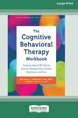 The Cognitive Behavioral Therapy Workbook: Evidence-Based CBT Skills to Help You Manage Stress, Anxiety, Depression, and More (16pt Large Print Format) - Tompkins, Michael A