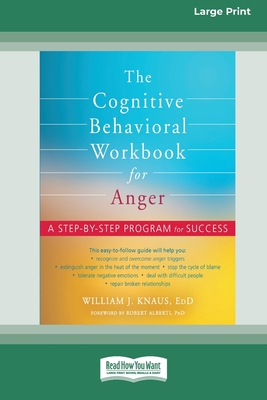The Cognitive Behavioral Workbook for Anger: A Step-by-Step Program for Success [16pt Large Print Edition] - Knaus, William J