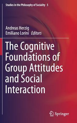 The Cognitive Foundations of Group Attitudes and Social Interaction - Herzig, Andreas (Editor), and Lorini, Emiliano (Editor)