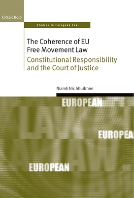 The Coherence of EU Free Movement Law: Constitutional Responsibility and the Court of Justice - Nic Shuibhne, Niamh