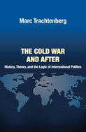 The Cold War and After: History, Theory, and the Logic of International Politics