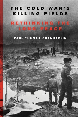 The Cold War's Killing Fields - Chamberlin, Paul Thomas