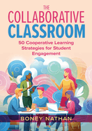 The Collaborative Classroom: 50 Cooperative Learning Strategies for Student Engagement