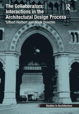 The Collaborators: Interactions in the Architectural Design Process - Herbert, Gilbert, Professor, and Donchin, Mark