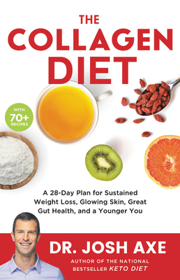 The Collagen Diet: A 28-Day Plan for Sustained Weight Loss, Glowing Skin, Great Gut Health, and a Younger You - Axe, Josh