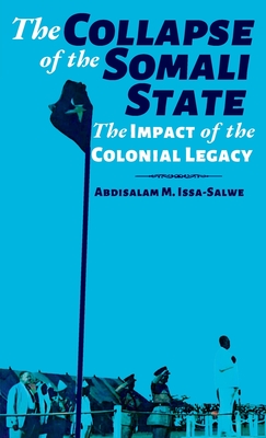 The Collapse of the Somali State: The Impact of the Colonial Legacy - M Issa-Salwe, Abdisalam