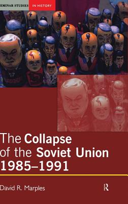 The Collapse of the Soviet Union, 1985-1991 - Marples, David R