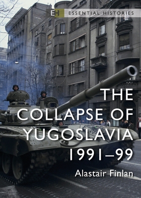The Collapse of Yugoslavia: 1991-99 - Finlan, Alastair