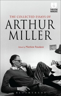 The Collected Essays of Arthur Miller - Miller, Arthur, and Roudan, Matthew C., Dr. (Volume editor)