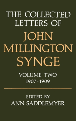 The Collected Letters of John Millington Synge: Volume 2: 1907-1909 - Synge, John Millington, and Saddlemyer, Ann (Editor)