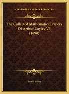 The Collected Mathematical Papers of Arthur Cayley V3 (1890)
