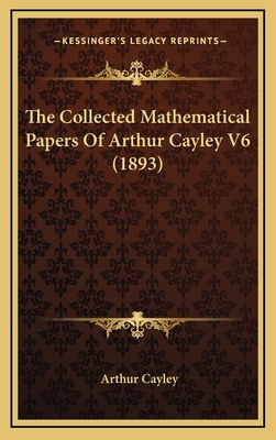 The Collected Mathematical Papers of Arthur Cayley V6 (1893) - Cayley, Arthur