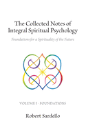 The Collected Notes of Integral Spiritual Psychology: Volume I - Foundations