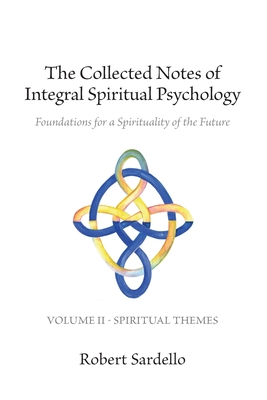 The Collected Notes of Integral Spiritual Psychology: Volume II - Spiritual Themes - Sardello, Robert