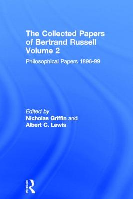 The Collected Papers of Bertrand Russell, Volume 2: The Philosophical Papers 1896-99 - Griffin, Nicholas (Editor), and Lewis, Albert C. (Editor)