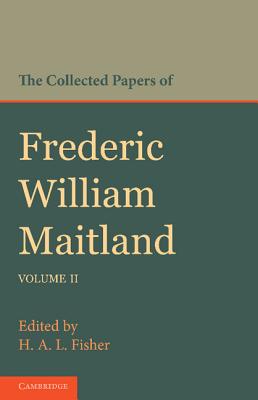 The Collected Papers of Frederic William Maitland: Volume 2 - Maitland, Frederic William, and Fisher, H A L (Editor)