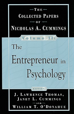 The Collected Papers of Nicholas Cummings, Volume II: The Entrepreneur in Psychology - Cummings, Nicholas A, Ph.D., and O'Donohue, William T, Dr., PhD (Editor), and Thomas, J Lawrence (Editor)