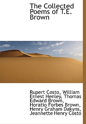 The Collected Poems of T.E. Brown - Costo, Rupert, and Henley, William Ernest, and Brown, Thomas Edward
