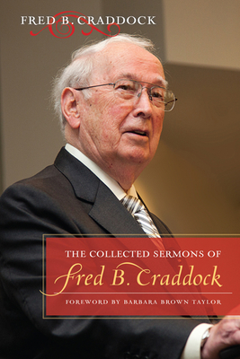 The Collected Sermons of Fred B. Craddock - Craddock, Fred B, and Taylor, Barbara Brown (Foreword by)