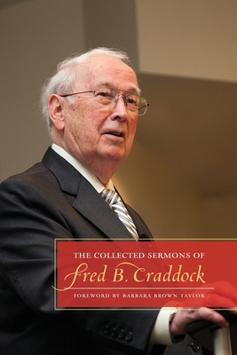The Collected Sermons of Fred B. Craddock - Craddock, Fred B, and Taylor, Barbara Brown (Foreword by)